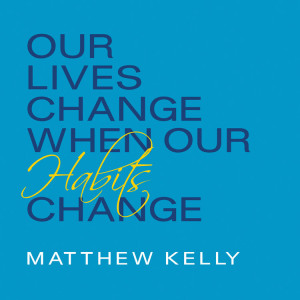 Our Lives Change When Our Habits Change