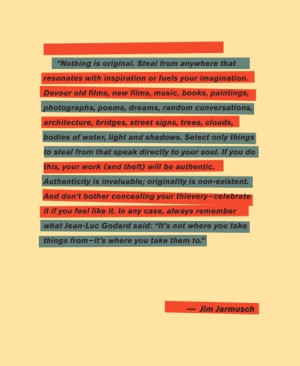 Steal! Quote from independent filmmaker Jim Jarmusch, The Golden Rules ...
