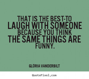 ... because you think the.. Gloria Vanderbilt greatest friendship quote