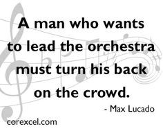 Quotes #Quote A Man who wants to lead the orchestra must turn his ...