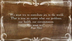 We must try to contribute joy to the world. That is true no matter ...