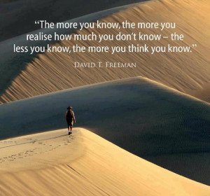 ... how much you don't know the less you know the more you think you know