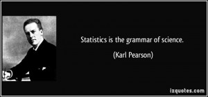 Statistics is the grammar of science. - Karl Pearson