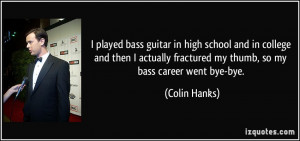 played bass guitar in high school and in college and then I actually ...