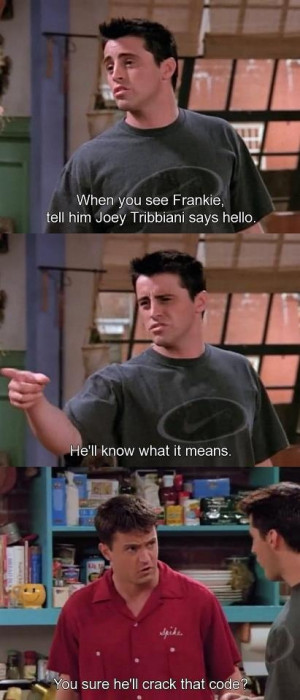 Chandler: Hey, anybody know a good tailor?