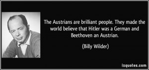 ... that Hitler was a German and Beethoven an Austrian. - Billy Wilder