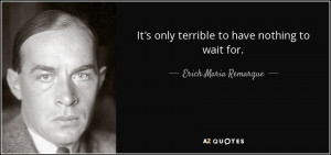 It's only terrible to have nothing to wait for.