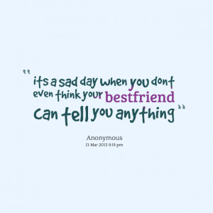 Quotes Picture: its a sad day when you dont even think your bestfriend ...