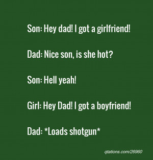 quote of the day: Son: Hey dad! I got a girlfriend!Dad: Nice son, is ...