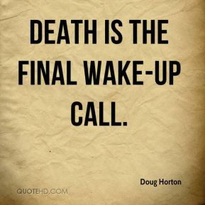Doug Horton - Death is the final wake-up call.