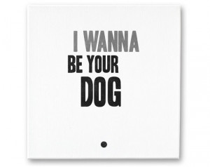 Hand painted Canvas Quote Typography Art - I wanna be your dog