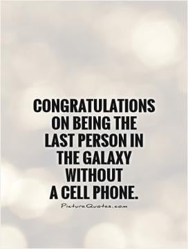 Congratulations on being the last person in the galaxy without a cell ...