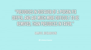 Prejudices in disfavor of a person fix deeper, and are much more ...