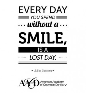 Everyday you spend without a smile is a lost day. www.aacd.com