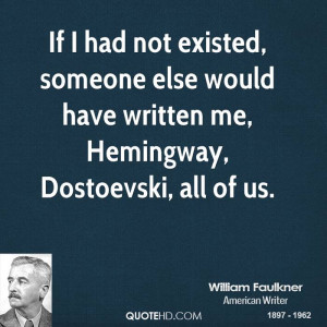 If I had not existed, someone else would have written me, Hemingway ...