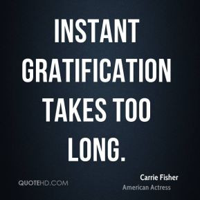 Instant Gratification Takes