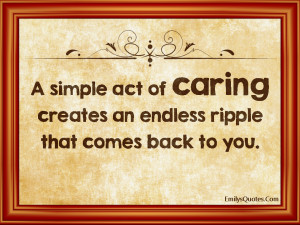simple act of caring creates an endless ripple that comes back to ...