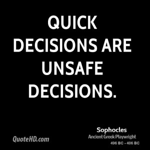 Quick decisions are unsafe decisions.