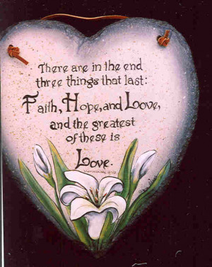 ... that last: faith, hope, and love. And the greatest of these is love