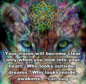 ... look into your heart. Wo looks outside, dreams. Who looks inside