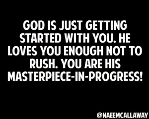 ... Not To Rush. You Are His Masterpiece-In-Progress! ” ~ Prayer Quote