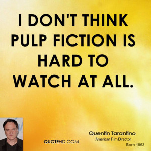 don't think Pulp Fiction is hard to watch at all.
