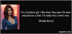 ... door and pull out a chair. I'm really into a man's man. - Brooke Burns