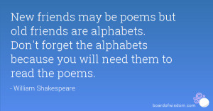 New friends may be poems but old friends are alphabets. Don't forget ...