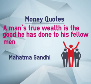 Money Quotes man’s true wealth he has done to his fellow men