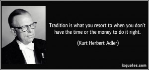 ... don't have the time or the money to do it right. - Kurt Herbert Adler