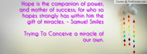 ... . - samuel smilestrying to conceive a miracle of our own. , Pictures