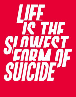 Suicidal Quotes About Life Life is the slowest form of