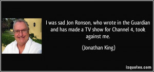 was sad Jon Ronson, who wrote in the Guardian and has made a TV show ...