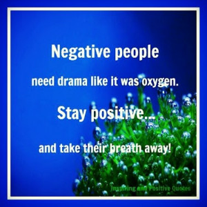 Nagative people need drama like it was oxygen.