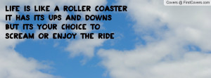 Life Ups And Downs Quotes: Life Is Like A Roller Coaster It Has Its ...