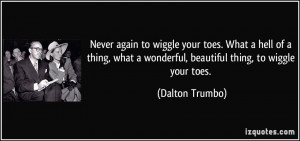 Never again to wiggle your toes. What a hell of a thing, what a ...