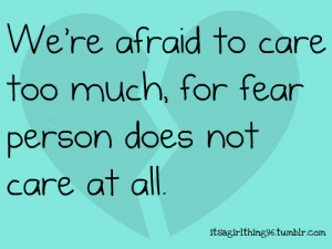 ... to Care too much,for Fear Person Does Not Care at all ~ Break Up Quote