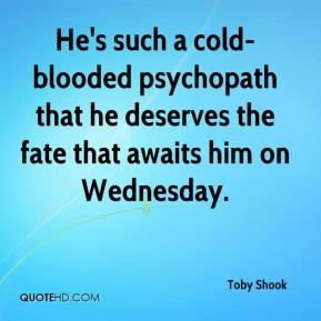 Toby Shook - He's such a cold-blooded psychopath that he deserves the ...