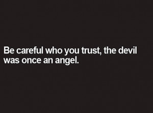 be careful who you trust the devil was once an angel