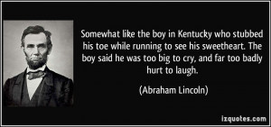 somewhat like the boy in Kentucky who stubbed his toe while running to ...