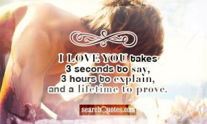 love you takes 3 seconds to say, 3 hours to explain, and a lifetime ...
