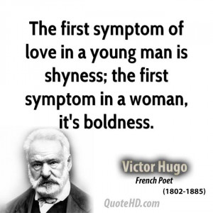 The first symptom of love in a young man is shyness; the first symptom ...