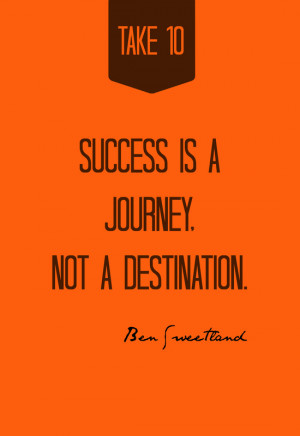 Success is a journey, not a destination. Quote by Ben Sweetland