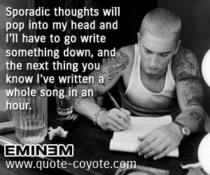 Eminem quotes - Sporadic thoughts will pop into my head and I'll have ...