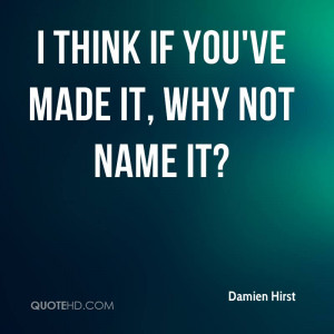 think if you've made it, why not name it?