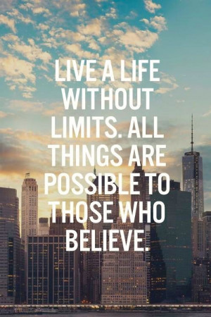 Live a life without limits. All things are possible to those who ...