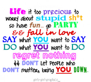 Life It Too Precious to worry about stupid shit' have fun ....Go Party ...