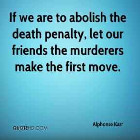 Alphonse Karr - If we are to abolish the death penalty, let our ...