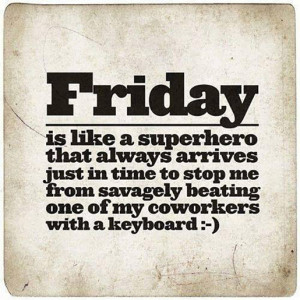 Friday is like a superhero
