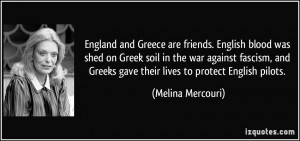Greece are friends. English blood was shed on Greek soil in the war ...
